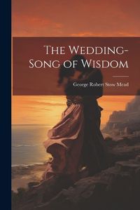 Cover image for The Wedding-Song of Wisdom