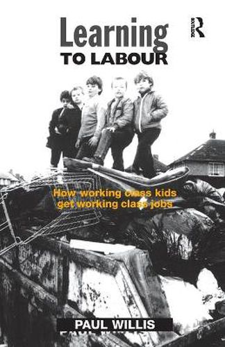 Cover image for Learning to Labour: How Working Class Kids Get Working Class Jobs