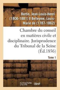 Cover image for Chambre Du Conseil En Matieres Civile Et Disciplinaire. Jurisprudence Du Tribunal de la Seine: Tome 1