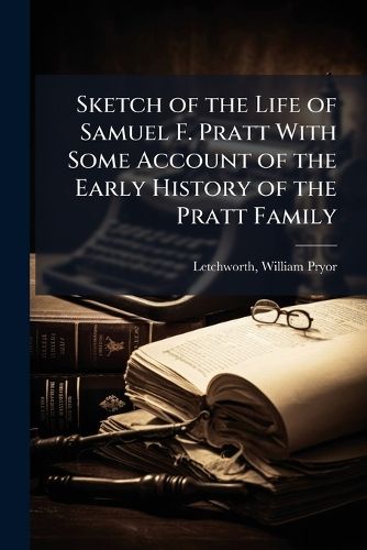 Cover image for Sketch of the Life of Samuel F. Pratt With Some Account of the Early History of the Pratt Family