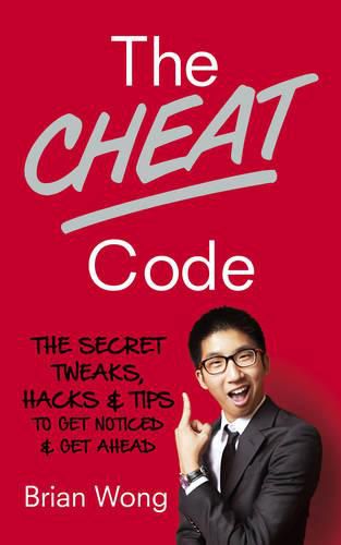The Cheat Code: The Secret Tweaks, Hacks and Tips to Get Noticed and Get Ahead