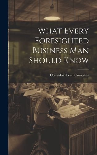 Cover image for What Every Foresighted Business Man Should Know