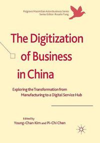 Cover image for The Digitization of Business in China: Exploring the Transformation from Manufacturing to a Digital Service Hub