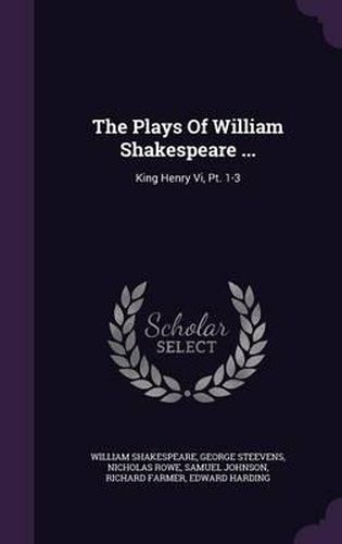 The Plays of William Shakespeare ...: King Henry VI, PT. 1-3