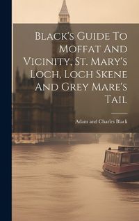 Cover image for Black's Guide To Moffat And Vicinity, St. Mary's Loch, Loch Skene And Grey Mare's Tail