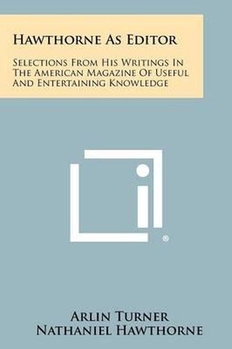 Hawthorne as Editor: Selections from His Writings in the American Magazine of Useful and Entertaining Knowledge