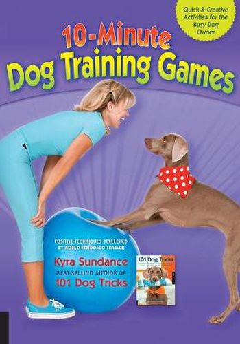 10-Minute Dog Training Games: Quick & Creative Activities for the Busy Dog Owner