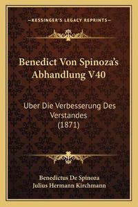 Cover image for Benedict Von Spinoza's Abhandlung V40: Uber Die Verbesserung Des Verstandes (1871)