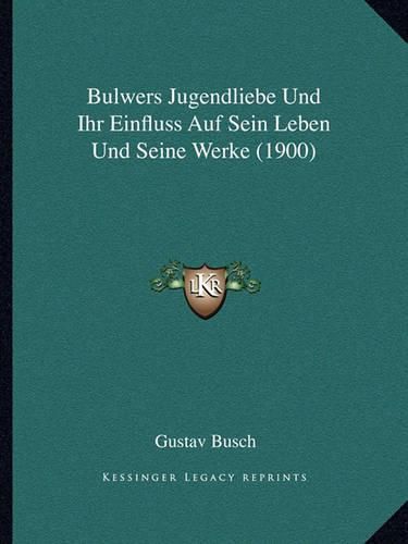 Cover image for Bulwers Jugendliebe Und Ihr Einfluss Auf Sein Leben Und Seine Werke (1900)