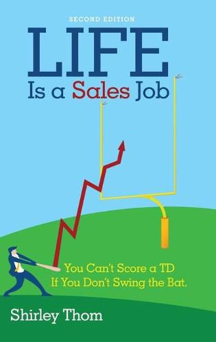 Cover image for Life Is a Sales Job: You Can't Score a TD If You Don't Swing the Bat.