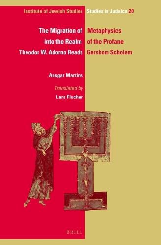 The Migration of Metaphysics into the Realm of the Profane: Theodor W. Adorno Reads Gershom Scholem