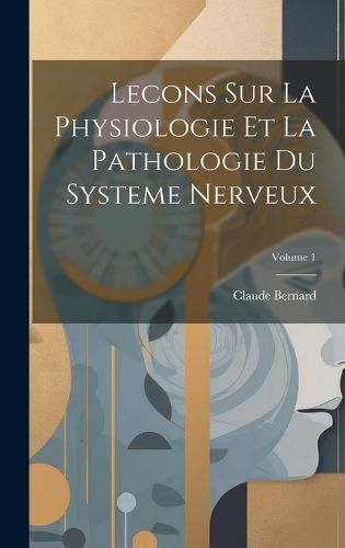 Cover image for Lecons Sur La Physiologie Et La Pathologie Du Systeme Nerveux; Volume 1