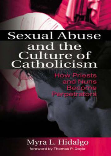 Cover image for Sexual Abuse and the Culture of Catholicism: How Priests and Nuns Become Perpetrators