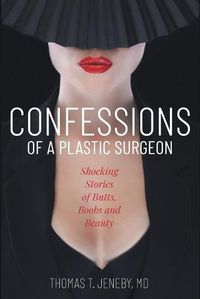 Cover image for Confessions of a Plastic Surgeon: Shocking Stories about Enhancing Butts, Boobs, and Beauty