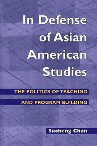 Cover image for In Defense of Asian American Studies: The Politics of Teaching and Program Building