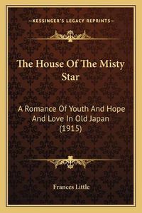 Cover image for The House of the Misty Star: A Romance of Youth and Hope and Love in Old Japan (1915)