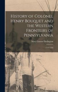 Cover image for History of Colonel Henry Bouquet and the Western Fronteirs of Pennsylvania