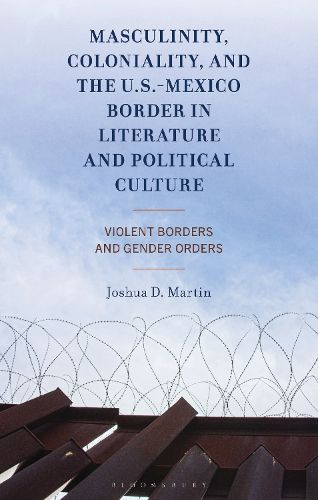 Cover image for Masculinity, Coloniality, and the US-Mexico Border in Literature and Political Culture
