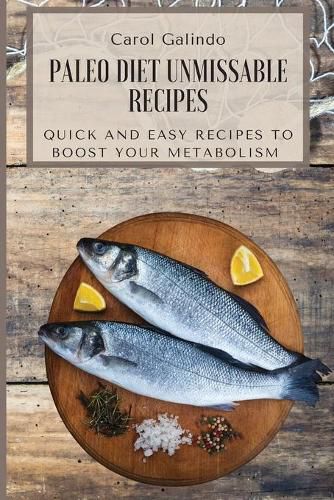 Paleo Diet Unmissable Recipes: Quick and Easy Recipes to Boost your Metabolism