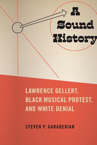 Cover image for A Sound History: Lawrence Gellert, Black Musical Protest, and White Denial