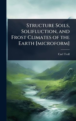 Cover image for Structure Soils, Solifluction, and Frost Climates of the Earth [microform]