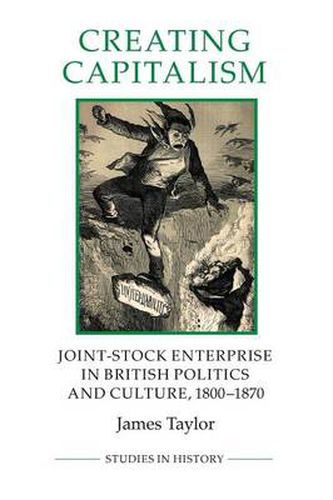 Cover image for Creating Capitalism: Joint-Stock Enterprise in British Politics and Culture, 1800-1870