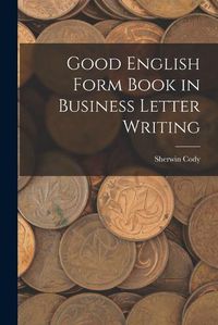 Cover image for Good English Form Book in Business Letter Writing