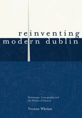 Cover image for Reinventing Modern Dublin: Streetscape, Iconography and the Politics of Identity