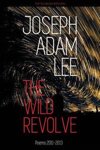 Cover image for The Wild Revolve: Poems: 2011-2013