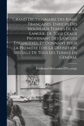 Cover image for Grand Dictionnaire Des Rimes Francaises, Enrichi Des Nouveaux Termes De La Langue, De Tous Ceaux Provenant Des Langues Etrangeres, Et Donnant Pour La Premiere Fois La Definition Speciale De Tous Les Termes En General