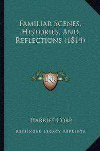 Cover image for Familiar Scenes, Histories, and Reflections (1814)