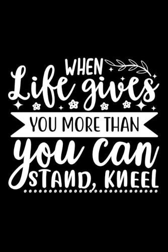 Cover image for When Life Gives You More Than You Can Stand, Kneel