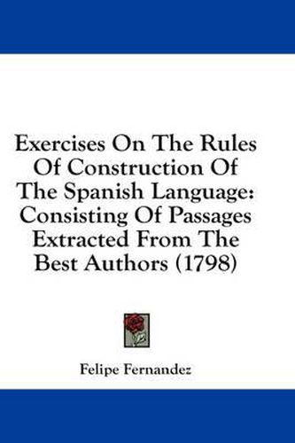 Cover image for Exercises on the Rules of Construction of the Spanish Language: Consisting of Passages Extracted from the Best Authors (1798)
