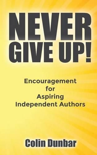 Cover image for Never Give Up!: Encouragement for Aspiring Independent Authors