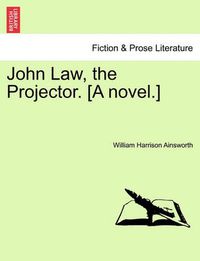 Cover image for John Law, the Projector. [A Novel.] Vol. I