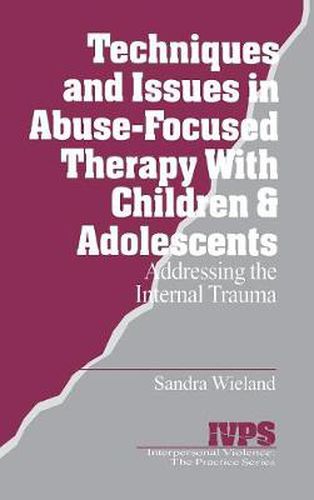 Cover image for Techniques and Issues in Abuse-focused Therapy with Children and Adolescents: Addressing the Internal Trauma