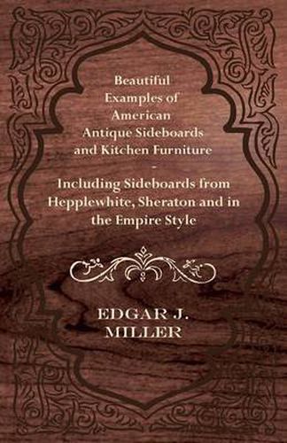 Cover image for Beautiful Examples of American Antique Sideboards and Kitchen Furniture - Including Sideboards from Hepplewhite, Sheraton and in the Empire Style