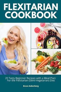 Cover image for Flexitarian Cookbook: 20 Tasty Beginner Recipes with a Meal Plan: For the Flexitarian (Semi-Vegetarian) Diet