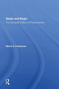 Cover image for Sadat and Begin: the domestic politics of peacemaking