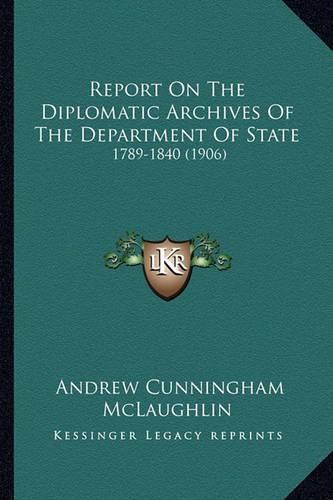 Report on the Diplomatic Archives of the Department of State: 1789-1840 (1906)