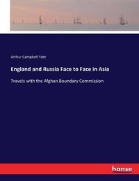 Cover image for England and Russia Face to Face in Asia: Travels with the Afghan Boundary Commission