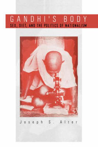 Gandhi's Body: Sex, Diet, and the Politics of Nationalism