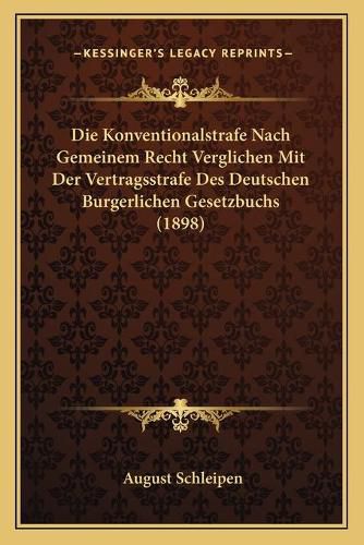 Cover image for Die Konventionalstrafe Nach Gemeinem Recht Verglichen Mit Der Vertragsstrafe Des Deutschen Burgerlichen Gesetzbuchs (1898)