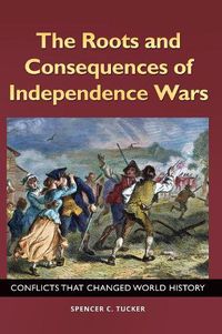 Cover image for The Roots and Consequences of Independence Wars: Conflicts That Changed World History