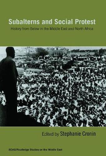 Cover image for Subalterns And Social Protest: History from Below in the Middle East and North Africa