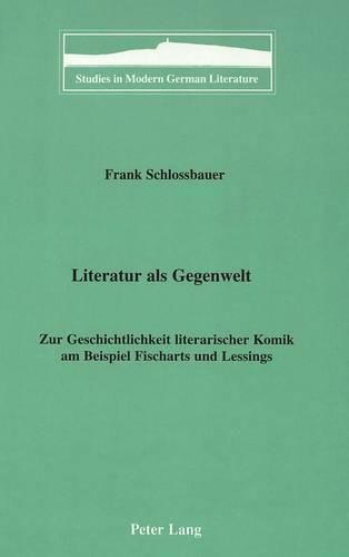 Cover image for Literatur Als Gegenwelt: Zur Geschichtlichkeit Literarischer Komik am Beispiel Fischarts und Lessings