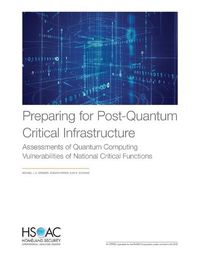 Cover image for Preparing for Post-Quantum Critical Infrastructure: Assessments of Quantum Computing Vulnerabilities of National Critical Functions