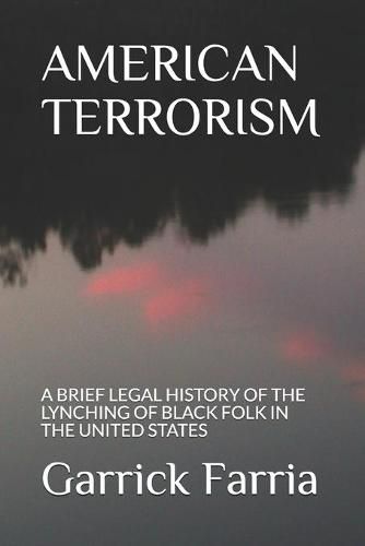 Cover image for American Terrorism: A Brief Legal History of the Lynching of Black Folk in the United States