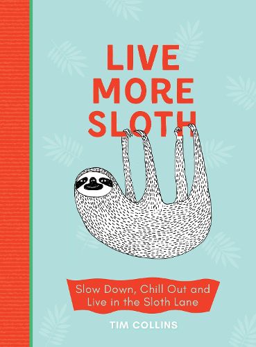 Cover image for Live More Sloth: Slow Down, Chill Out and Live in the Sloth Lane