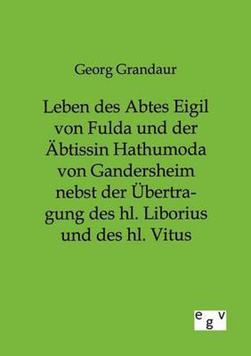 Cover image for Leben des Abtes Eigil von Fulda und der AEbtissin Hathumoda von Gandersheim nebst der UEbertragung des hl. Liborius und des hl. Vitus